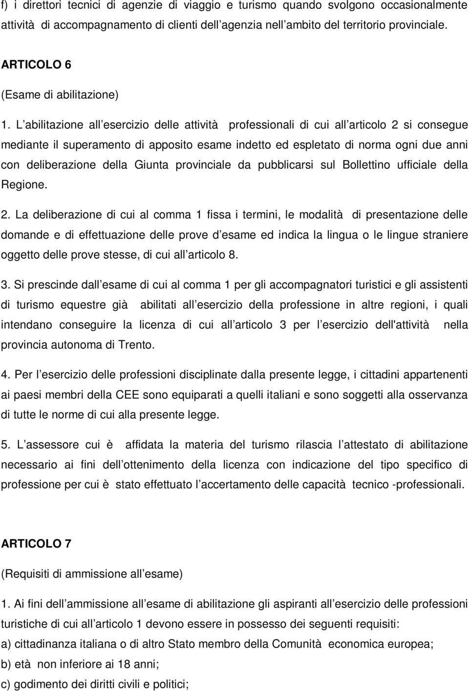 L abilitazione all esercizio delle attività professionali di cui all articolo 2 si consegue mediante il superamento di apposito esame indetto ed espletato di norma ogni due anni con deliberazione