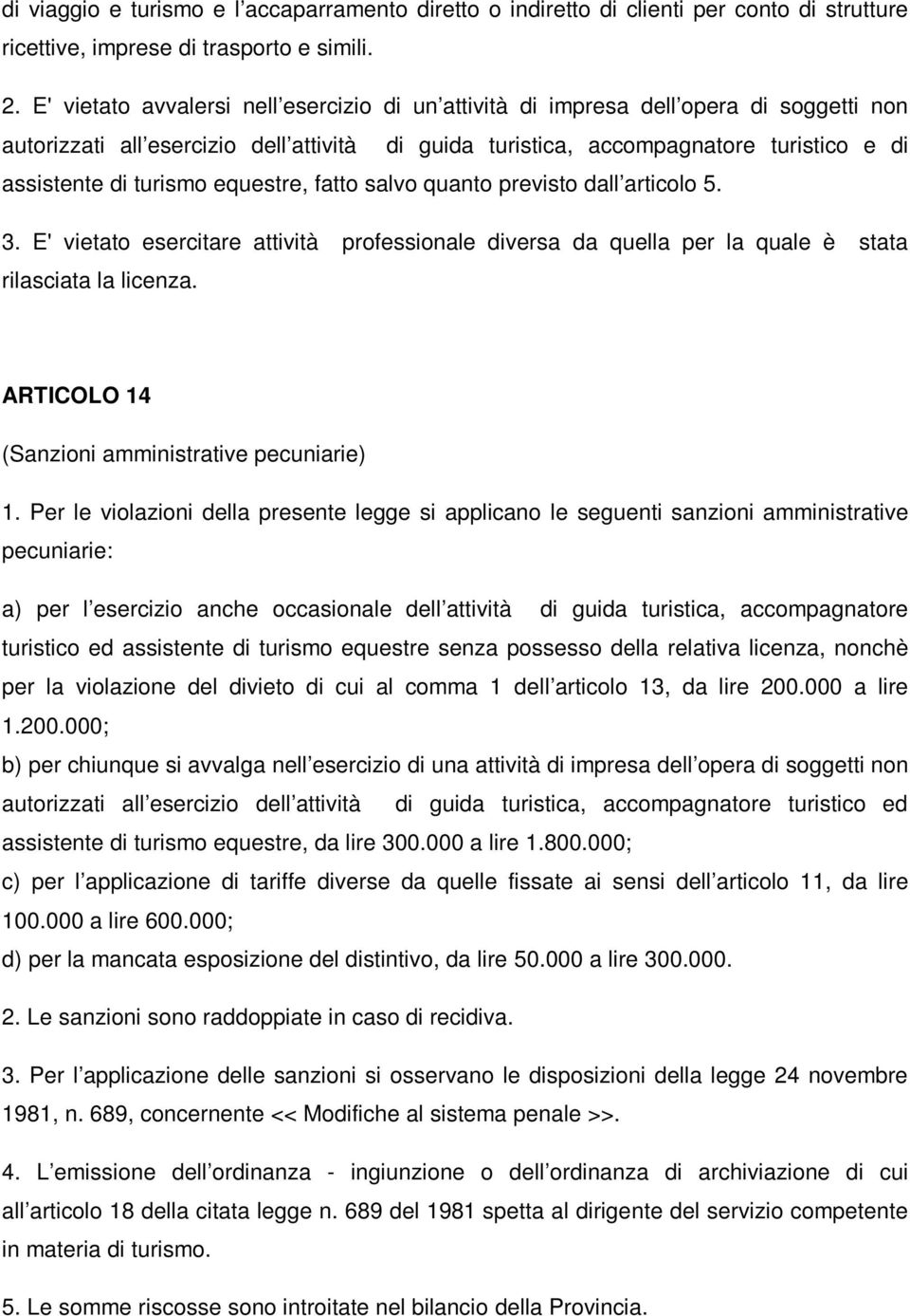 turismo equestre, fatto salvo quanto previsto dall articolo 5. 3. E' vietato esercitare attività professionale diversa da quella per la quale è stata rilasciata la licenza.