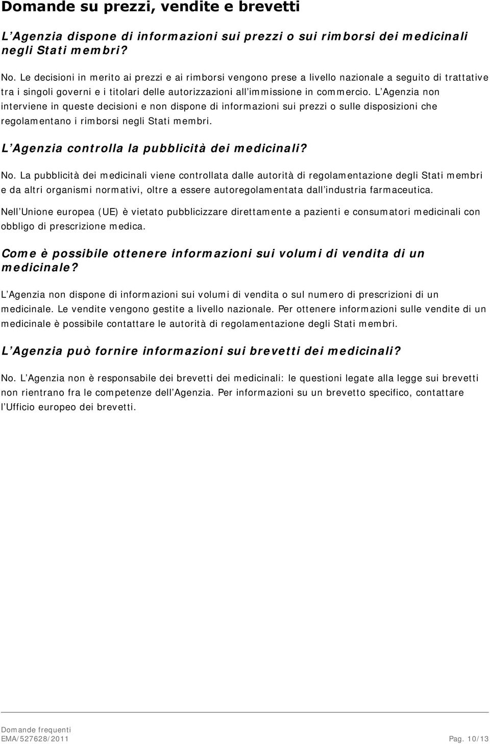 L Agenzia non interviene in queste decisioni e non dispone di informazioni sui prezzi o sulle disposizioni che regolamentano i rimborsi negli Stati membri.