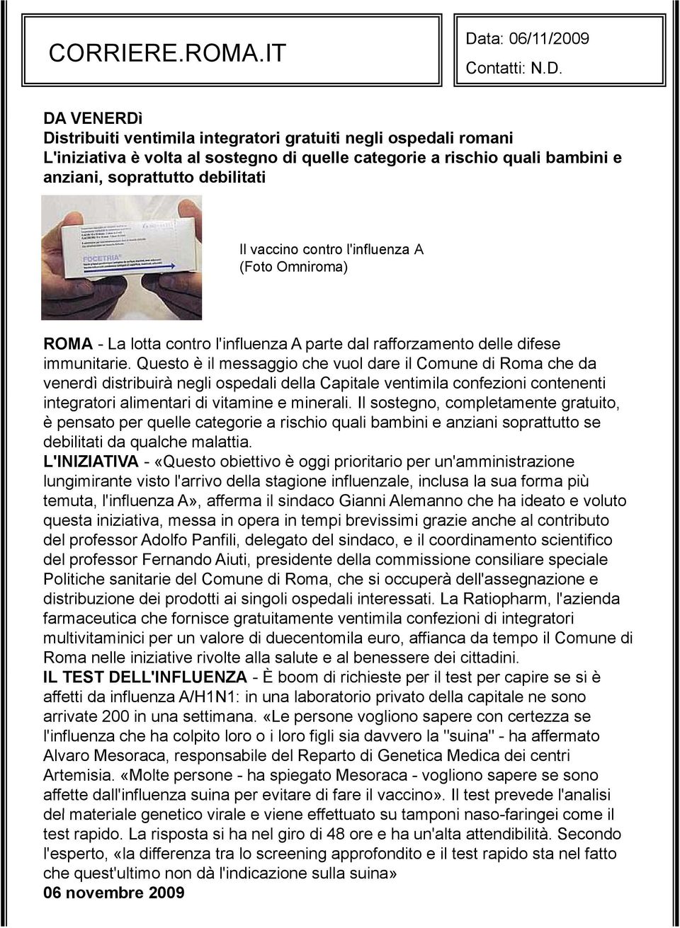 contro l'influenza A (Foto Omniroma) ROMA - La lotta contro l'influenza A parte dal rafforzamento delle difese immunitarie.