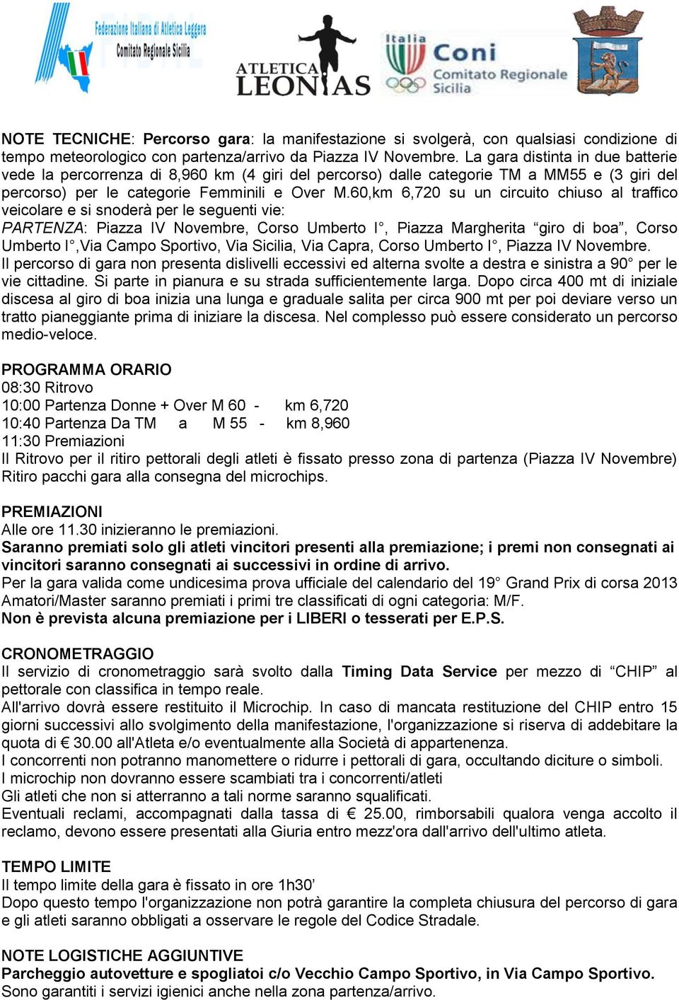 60,km 6,720 su un circuito chiuso al traffico veicolare e si snoderà per le seguenti vie: PARTENZA: Piazza IV Novembre, Corso Umberto I, Piazza Margherita giro di boa, Corso Umberto I,Via Campo