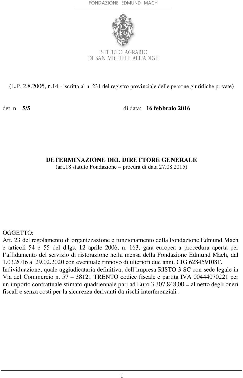 163, gara europea a procedura aperta per l affidamento del servizio di ristorazione nella mensa della Fondazione Edmund Mach, dal 1.03.2016 al 29.02.2020 con eventuale rinnovo di ulteriori due anni.