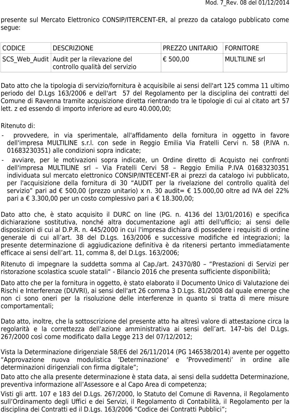 Lgs 163/2006 e dell'art 57 del Regolamento per la disciplina dei contratti del Comune di Ravenna tramite acquisizione diretta rientrando tra le tipologie di cui al citato art 57 lett.