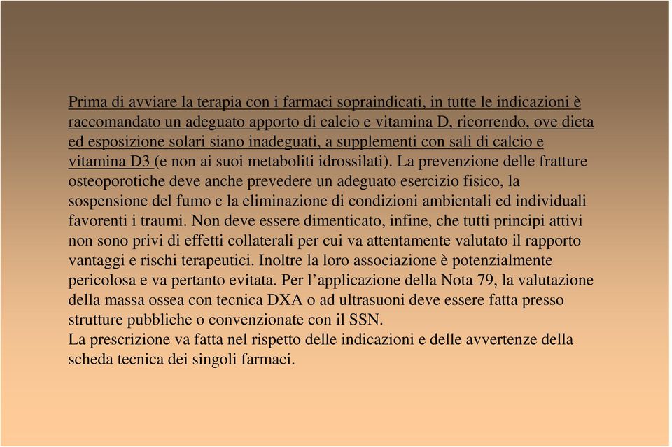 La prevenzione delle fratture osteoporotiche deve anche prevedere un adeguato esercizio fisico, la sospensione del fumo e la eliminazione di condizioni ambientali ed individuali favorenti i traumi.