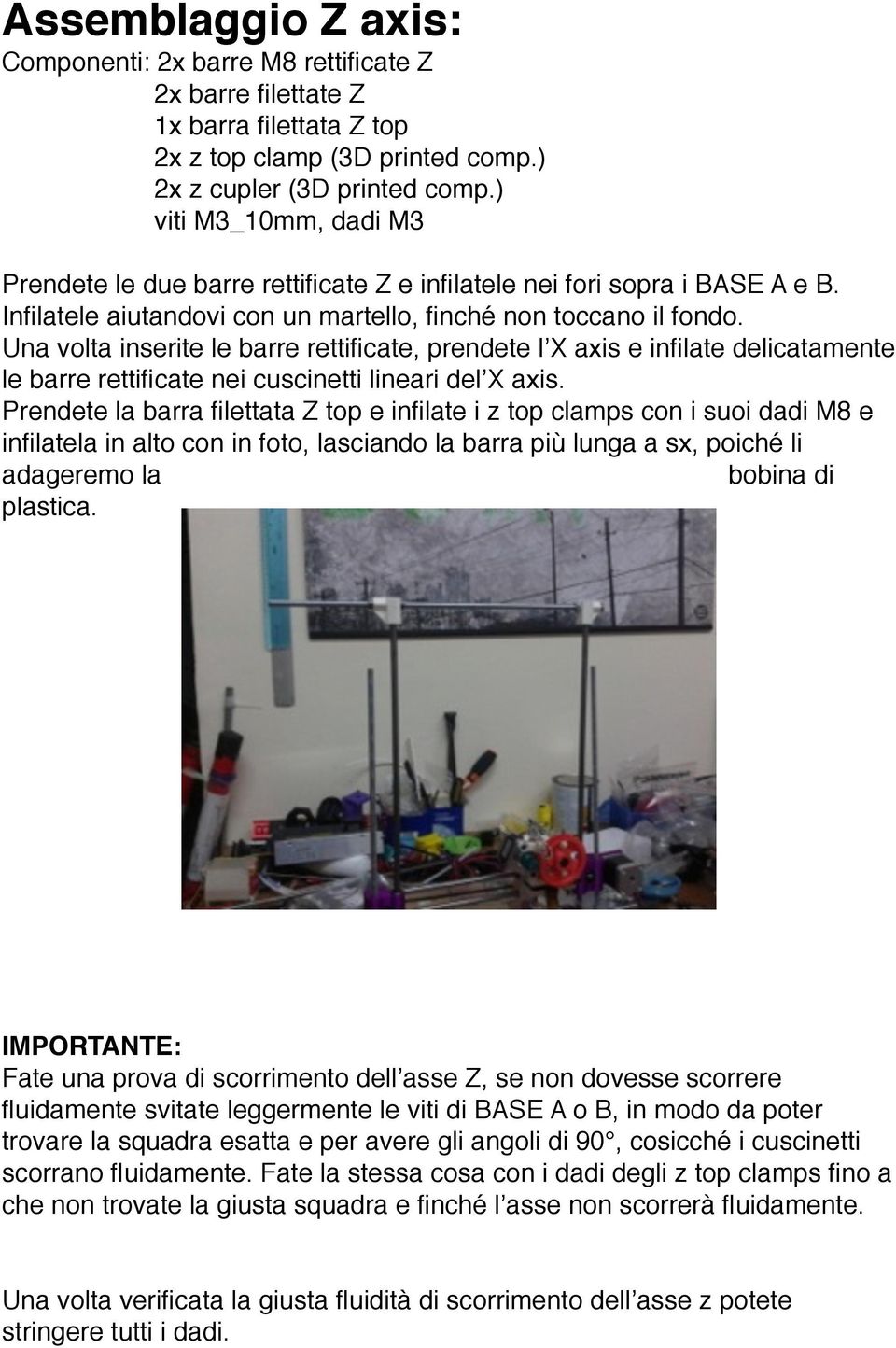 Una volta inserite le barre rettificate, prendete l X axis e infilate delicatamente le barre rettificate nei cuscinetti lineari del X axis.