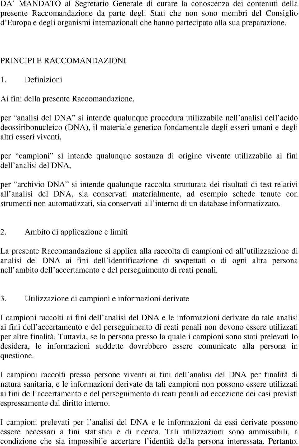 Definizioni Ai fini della presente Raccomandazione, per analisi del DNA si intende qualunque procedura utilizzabile nell analisi dell acido deossiribonucleico (DNA), il materiale genetico