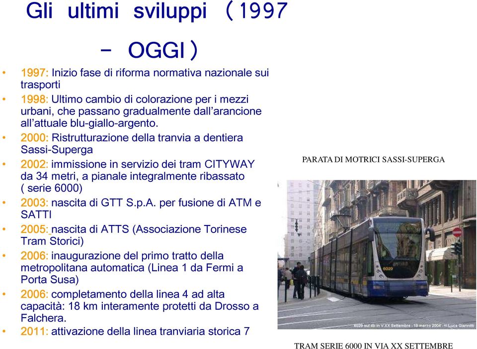 2000: Ristrutturazione della tranvia a dentiera Sassi-Superga 2002: immissione in servizio dei tram CITYWAY