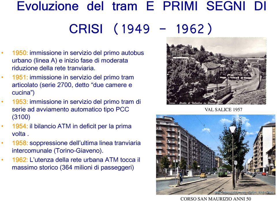 1951: immissione in servizio del primo tram articolato (serie 2700, detto due camere e cucina ) 1953: immissione in servizio del primo tram di serie ad