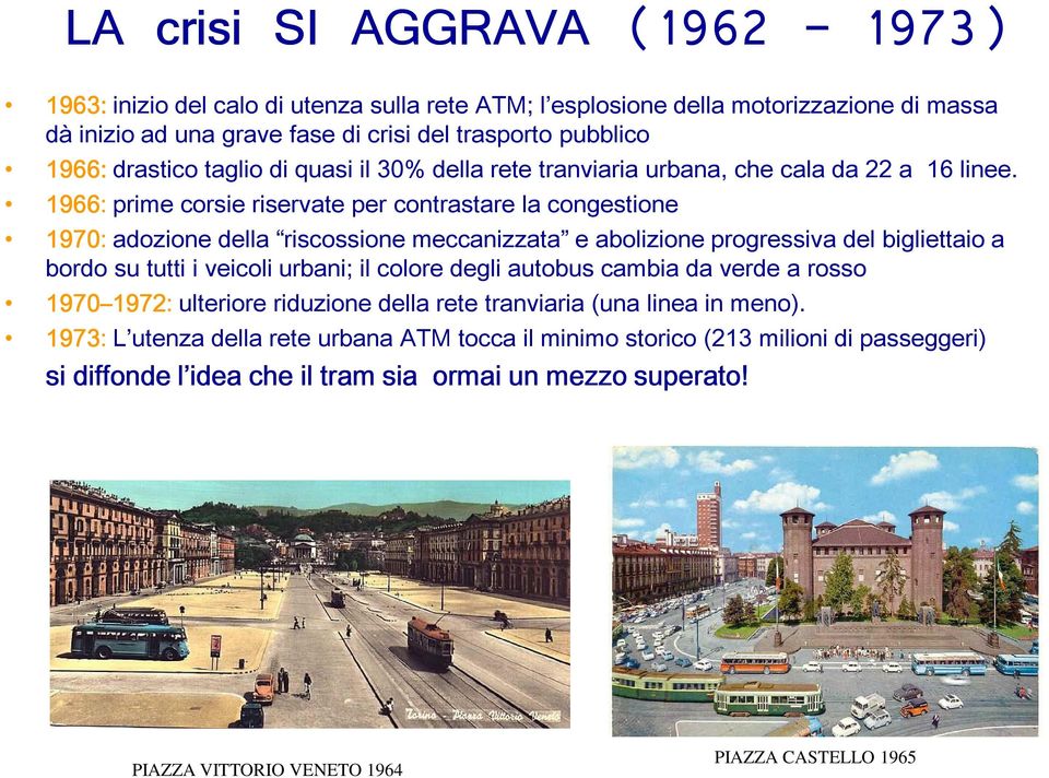 1966: prime corsie riservate per contrastare la congestione 1970: adozione della riscossione meccanizzata e abolizione progressiva del bigliettaio a bordo su tutti i veicoli urbani; il colore