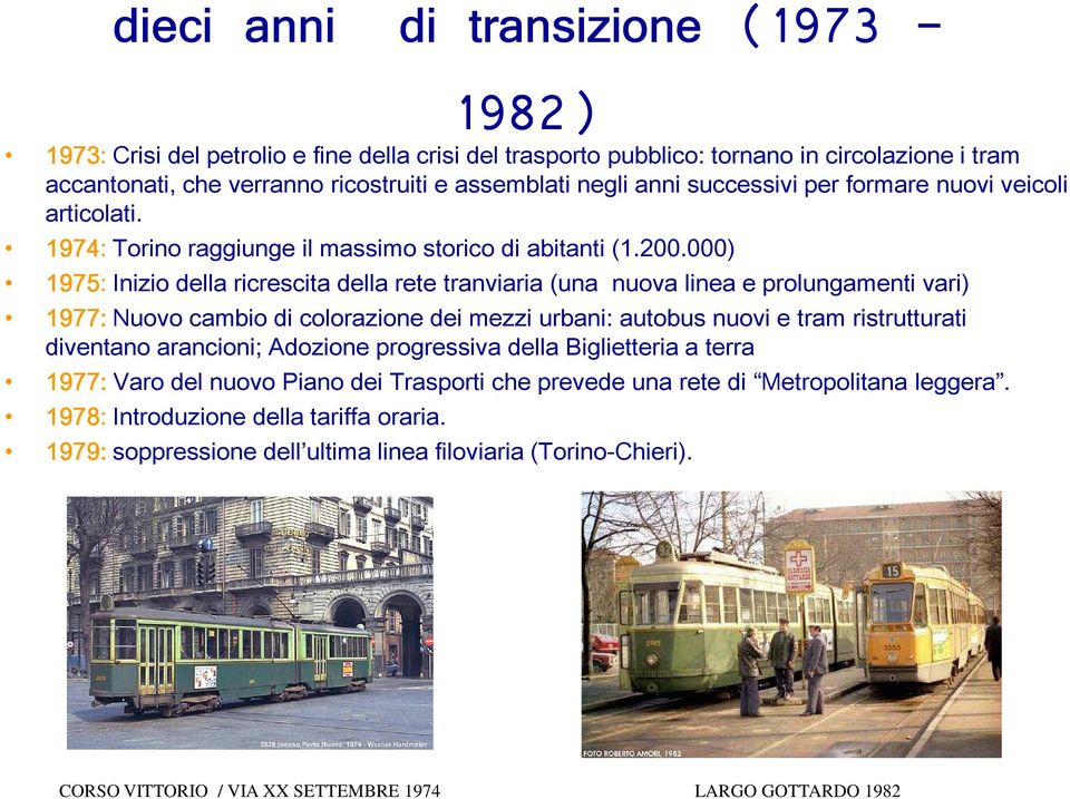 000) 1975: Inizio della ricrescita della rete tranviaria (una nuova linea e prolungamenti vari) 1977: Nuovo cambio di colorazione dei mezzi urbani: autobus nuovi e tram ristrutturati diventano