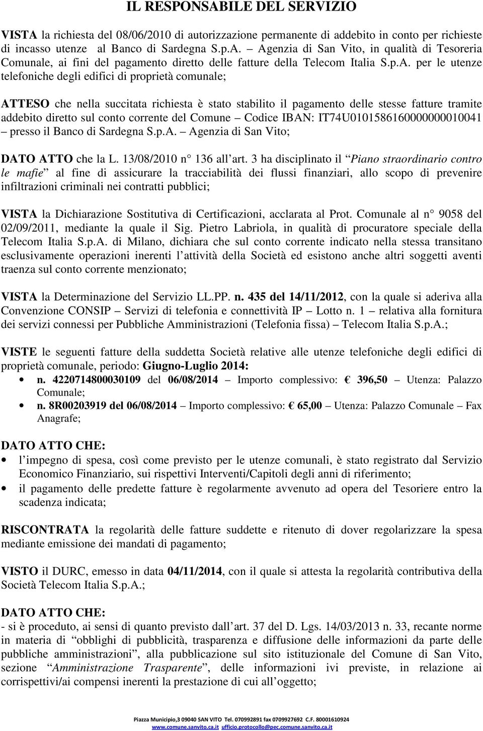 corrente del Comune Codice IBAN: IT74U0101586160000000010041 presso il Banco di Sardegna S.p.A. Agenzia di San Vito; DATO ATTO che la L. 13/08/2010 n 136 all art.
