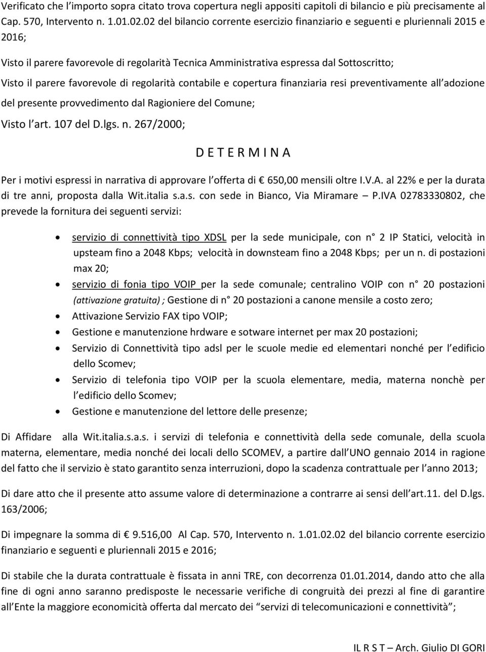 favorevole di regolarità contabile e copertura finanziaria resi preventivamente all adozione del presente provvedimento dal Ragioniere del Comune; Visto l art. 107 del D.lgs. n.