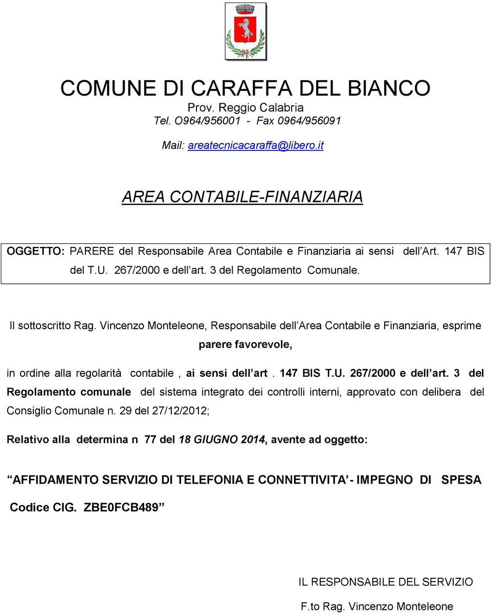 Vincenzo Monteleone, Responsabile dell Area Contabile e Finanziaria, esprime parere favorevole, in ordine alla regolarità contabile, ai sensi dell art. 147 BIS T.U. 267/2000 e dell art.