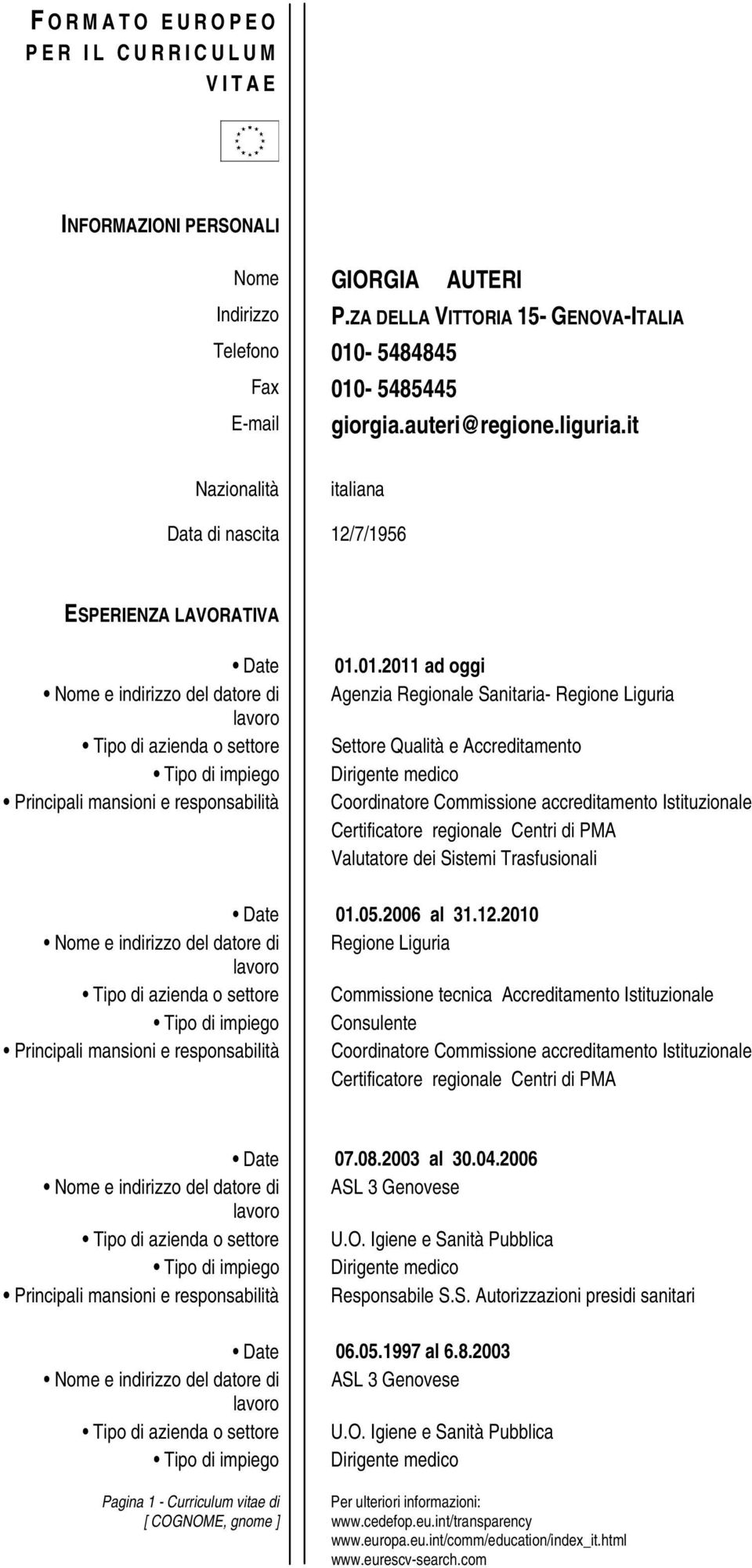 01.2011 ad oggi Agenzia Regionale Sanitaria- Regione Liguria Settore Qualità e Accreditamento Dirigente medico Coordinatore Commissione accreditamento Istituzionale Certificatore regionale Centri di