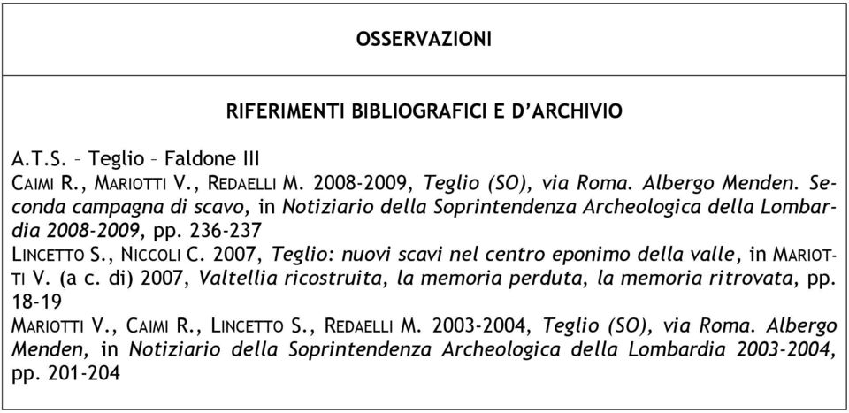 2007, : nuovi scavi nel centro eponimo della valle, in MARIOT- TI V. (a c. di) 2007, Valtellia ricostruita, la memoria perduta, la memoria ritrovata, pp.