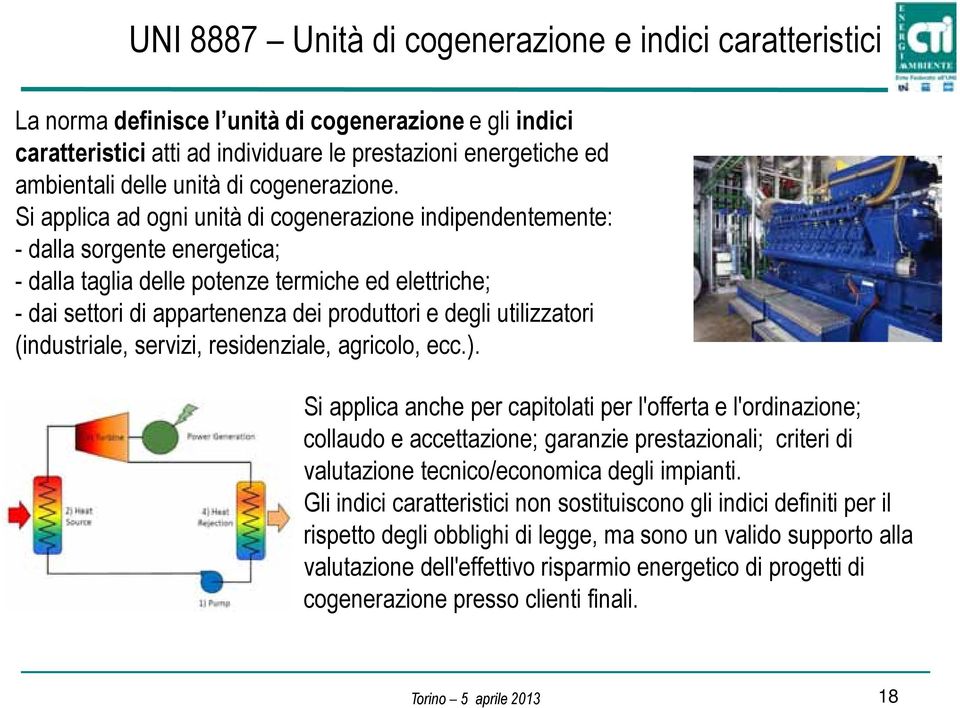 Si applica ad ogni unità di cogenerazione indipendentemente: - dalla sorgente energetica; - dalla taglia delle potenze termiche ed elettriche; - dai settori di appartenenza dei produttori e degli