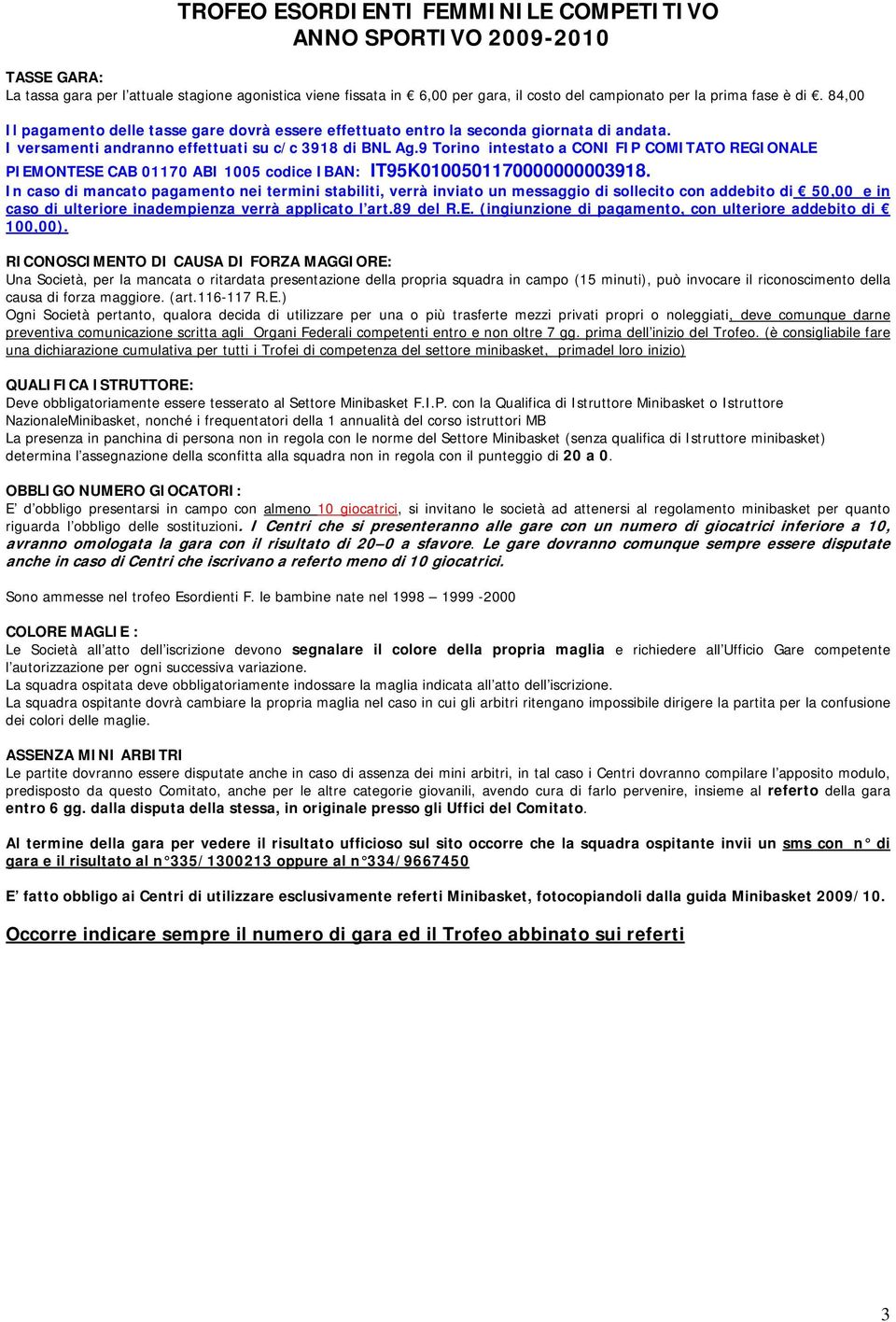 9 Torino intestato a CONI FIP COMITATO REGIONALE PIEMONTESE CAB 01170 ABI 1005 codice IBAN: IT95K0100501170000000003918.