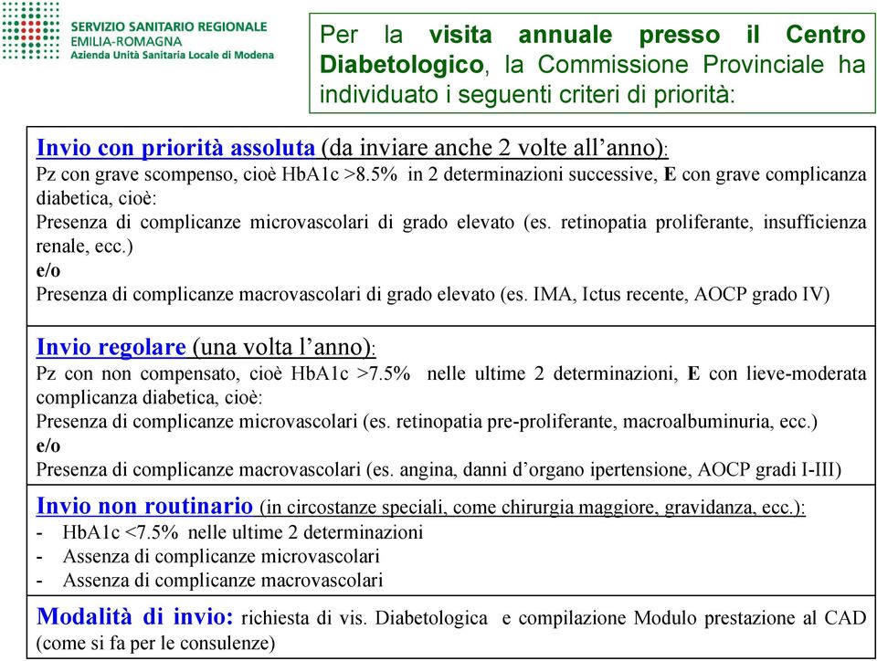 retinopatia proliferante, insufficienza renale, ecc.) e/o Presenza di complicanze macrovascolari di grado elevato (es.