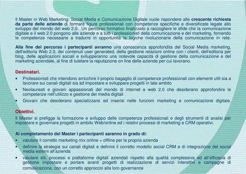 0 pongono alle aziende e a tutti i professionisti della comunicazione e del marketing, fornendo le competenze necessarie a tradurre in opportunità le logiche rivoluzionarie della comunicazione in