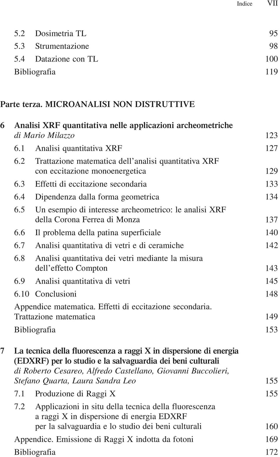 2 Trattazione matematica dell analisi quantitativa XRF con eccitazione monoenergetica 129 6.3 Effetti di eccitazione secondaria 133 6.4 Dipendenza dalla forma geometrica 134 6.