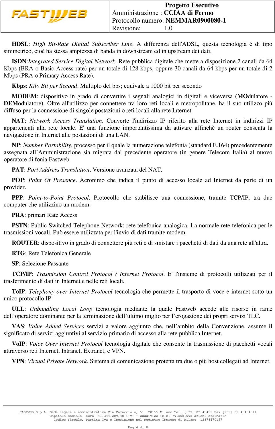 totale di 2 Mbps (PRA o Primary Access Rate). Kbps: Kilo Bit per Second.