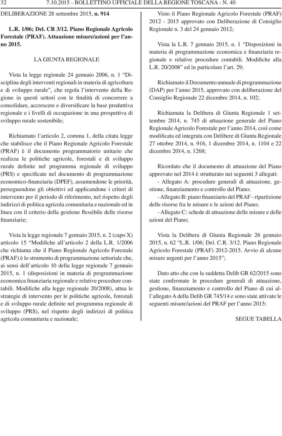 1 Disciplina degli interventi regionali in materia di agricoltura e di sviluppo rurale, che regola l intervento della Regione in questi settori con le finalità di concorrere a consolidare, accrescere