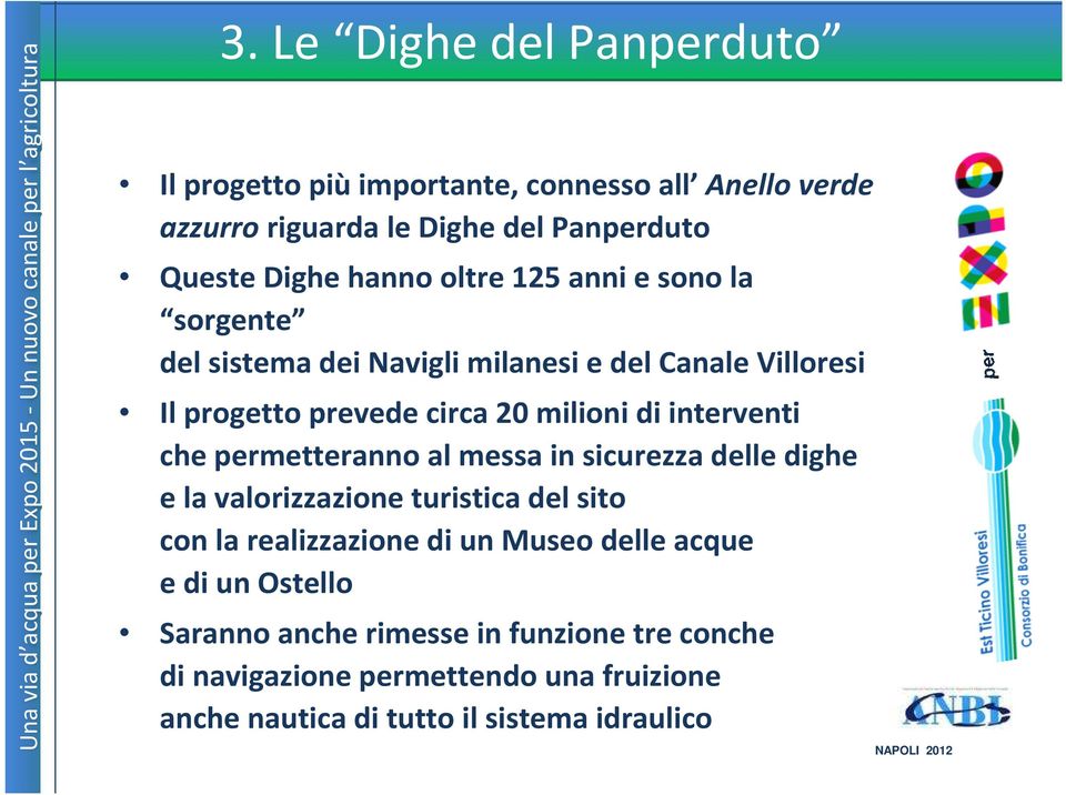 che permetteranno al messa in sicurezza delle dighe e la valorizzazione turistica del sito con la realizzazione di un Museo delle acque e di