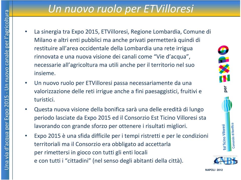 Un nuovo ruolo per ETVilloresi passa necessariamente da una valorizzazione delle reti irrigue anche a fini paesaggistici, fruitivi e turistici.