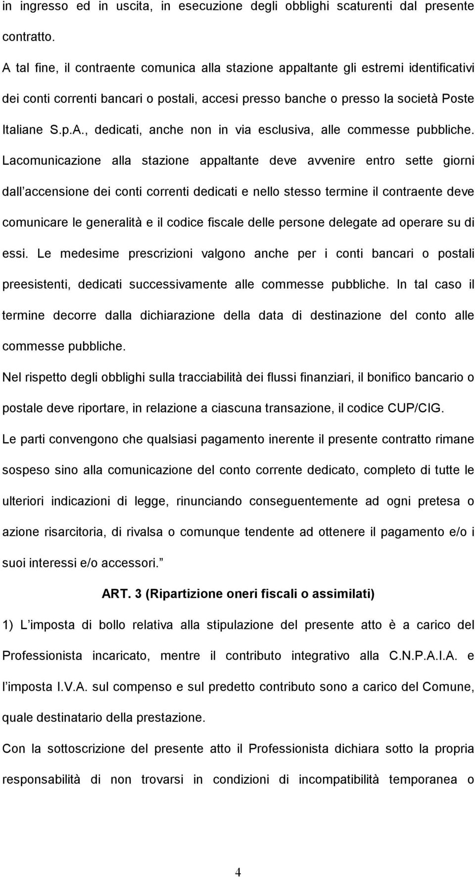 Lacomunicazione alla stazione appaltante deve avvenire entro sette giorni dall accensione dei conti correnti dedicati e nello stesso termine il contraente deve comunicare le generalità e il codice