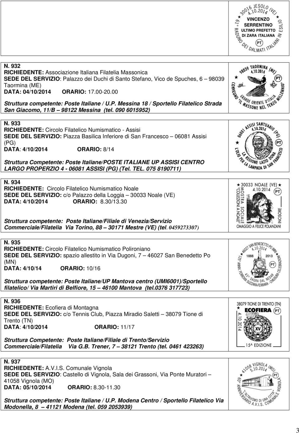 933 RICHIEDENTE: Circolo Filatelico Numismatico - Assisi SEDE DEL SERVIZIO: Piazza Basilica Inferiore di San Francesco 06081 Assisi (PG) DATA: 4/10/2014 ORARIO: 8/14 Struttura Competente: Poste