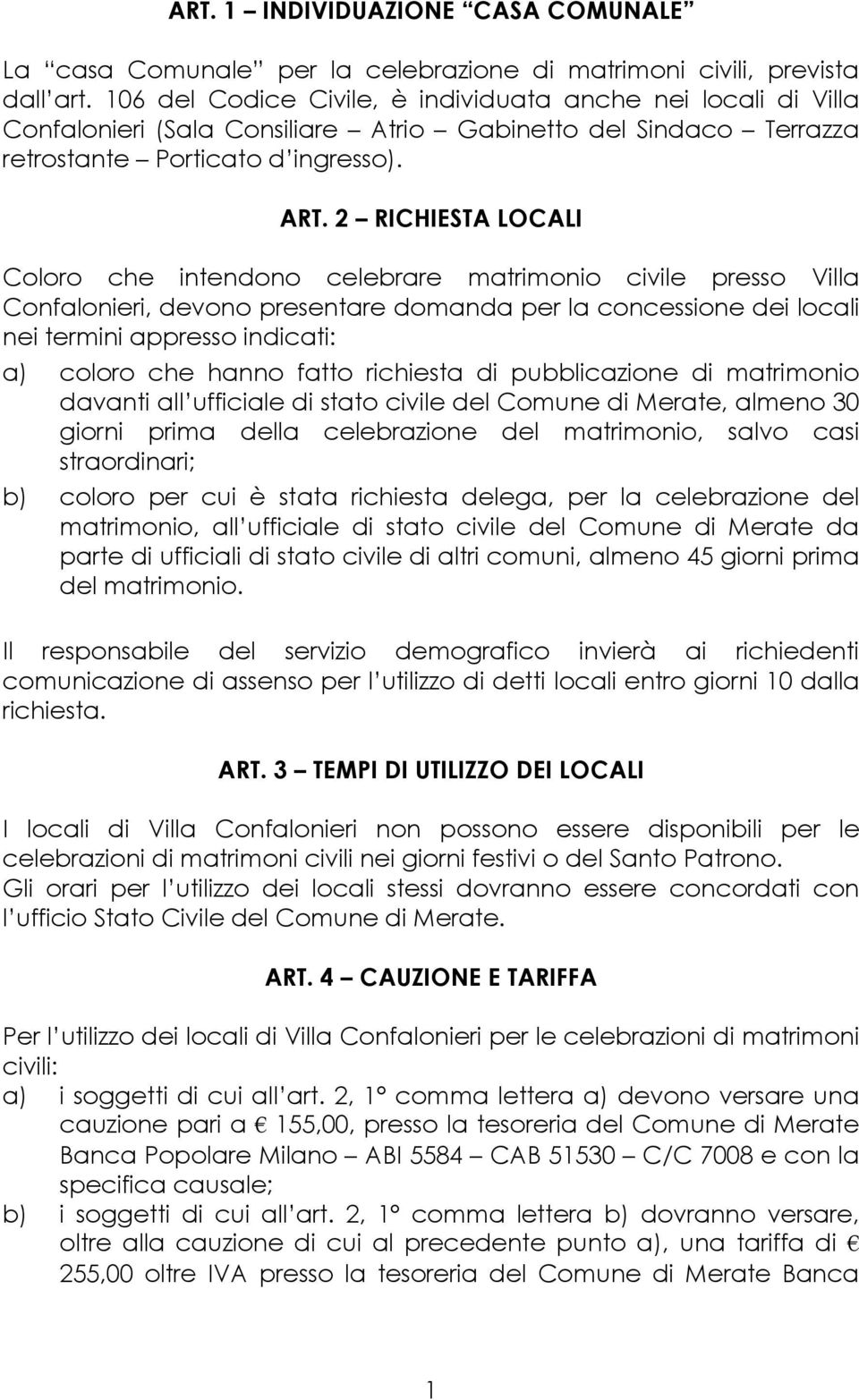 2 RICHIESTA LOCALI Coloro che intendono celebrare matrimonio civile presso Villa Confalonieri, devono presentare domanda per la concessione dei locali nei termini appresso indicati: a) coloro che