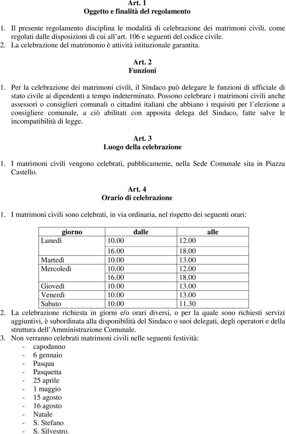 Per la celebrazione dei matrimoni civili, il Sindaco può delegare le funzioni di ufficiale di stato civile ai dipendenti a tempo indeterminato.