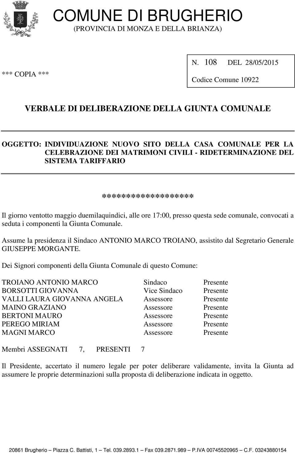 RIDETERMINAZIONE DEL SISTEMA TARIFFARIO ******************* Il giorno ventotto maggio duemilaquindici, alle ore 17:00, presso questa sede comunale, convocati a seduta i componenti la Giunta Comunale.