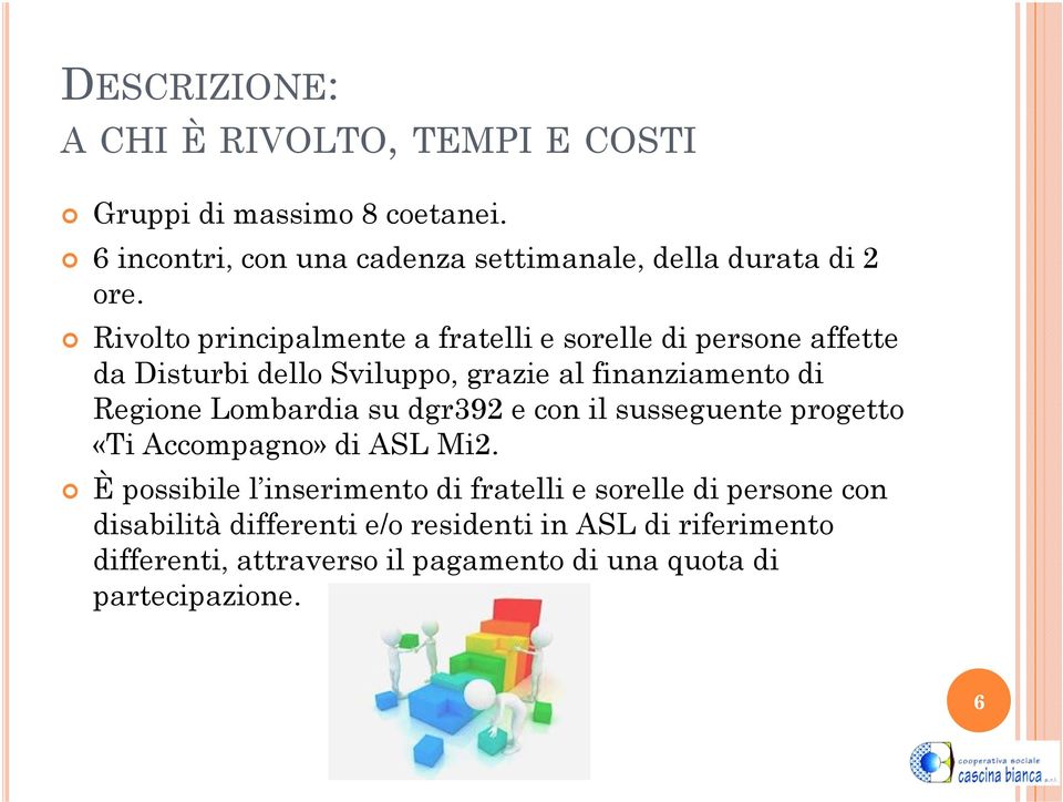 Rivolto principalmente a fratelli e sorelle di persone affette da Disturbi dello Sviluppo, grazie al finanziamento di Regione