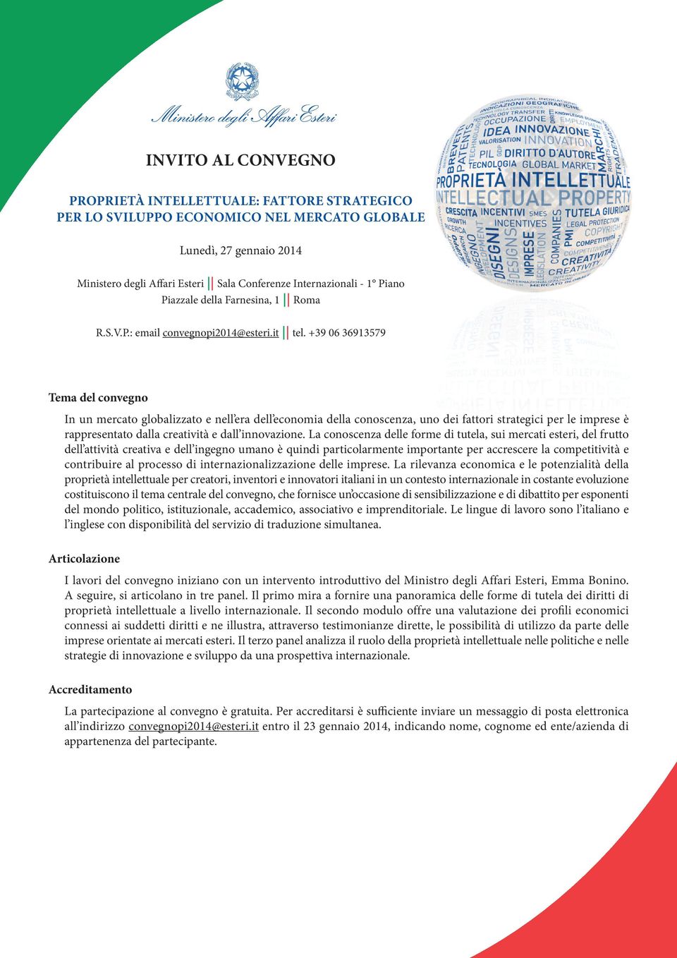 +39 06 36913579 Tema del convegno In un mercato globalizzato e nell era dell economia della conoscenza, uno dei fattori strategici per le imprese è rappresentato dalla creatività e dall innovazione.