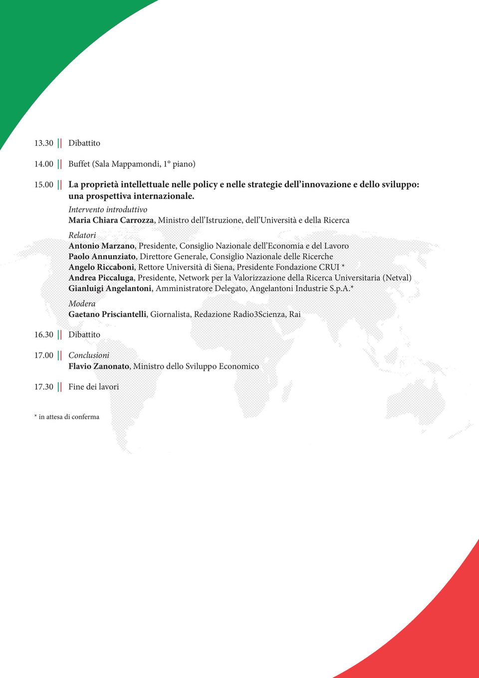 Annunziato, Direttore Generale, Consiglio Nazionale delle Ricerche Angelo Riccaboni, Rettore Università di Siena, Presidente Fondazione CRUI * Andrea Piccaluga, Presidente, Network per la