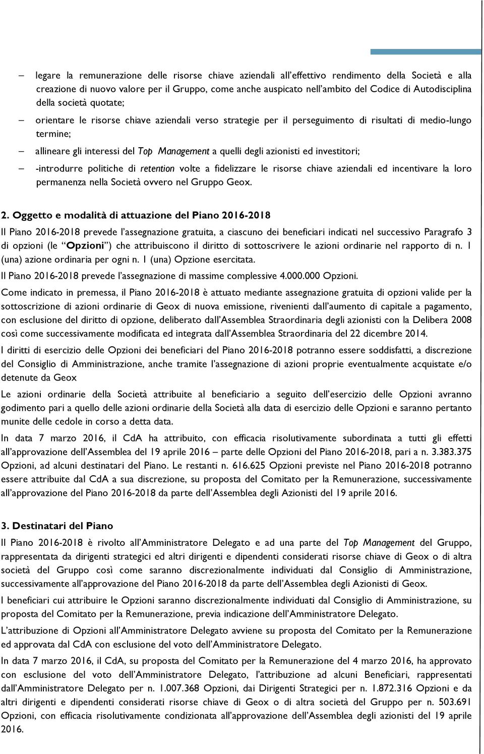 quelli degli azionisti ed investitori; -introdurre politiche di retention volte a fidelizzare le risorse chiave aziendali ed incentivare la loro permanenza nella Società ovvero nel Gruppo Geox. 2.