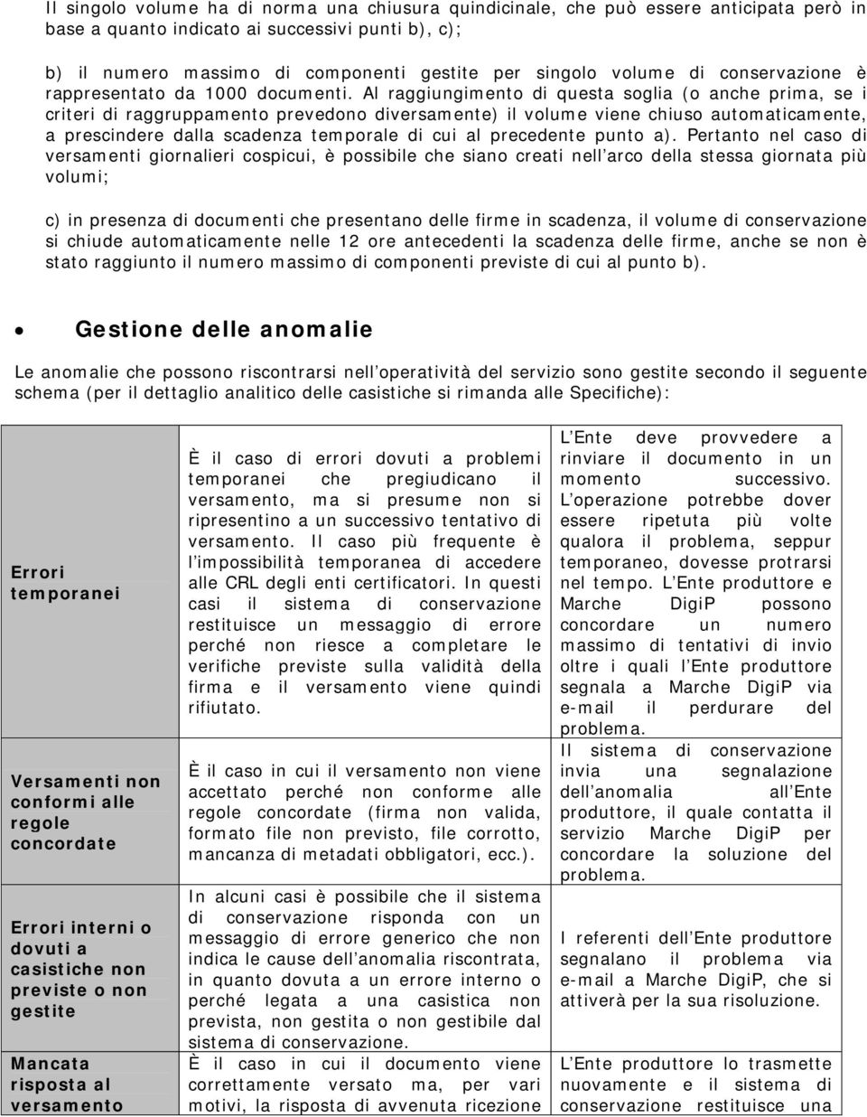 Al raggiungimento di questa soglia (o anche prima, se i criteri di raggruppamento prevedono diversamente) il volume viene chiuso automaticamente, a prescindere dalla scadenza temporale di cui al