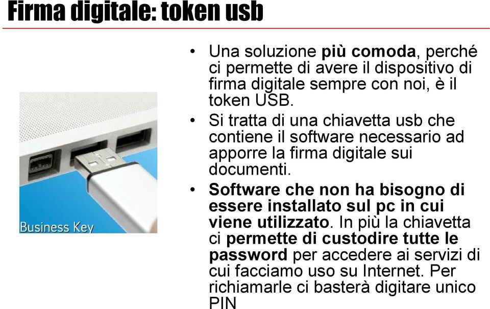 Si tratta di una chiavetta usb che contiene il software necessario ad apporre la firma digitale sui documenti.