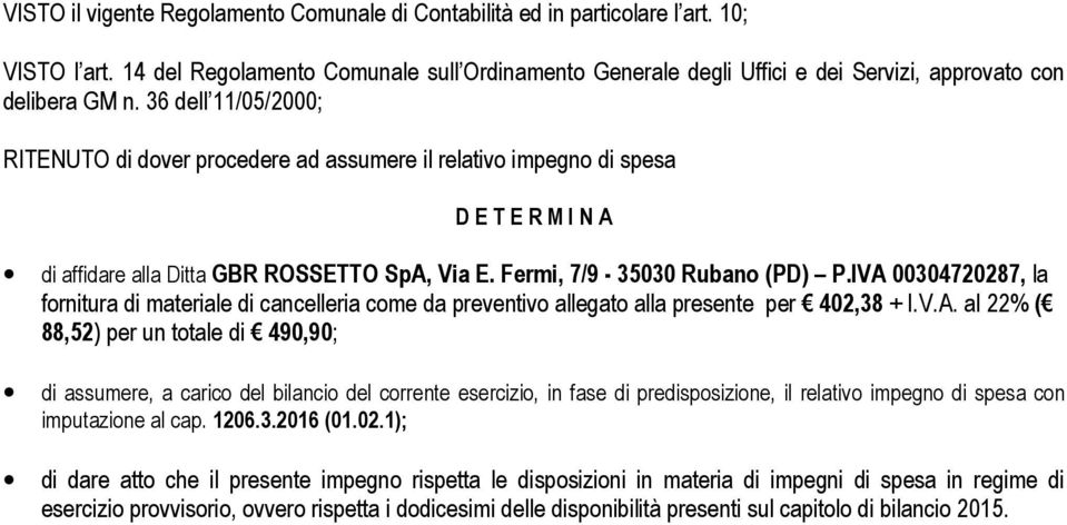 36 dell 11/05/2000; RITENUTO di dover procedere ad assumere il relativo impegno di spesa D E T E R M I N A di affidare alla Ditta GBR ROSSETTO SpA, Via E. Fermi, 7/9-35030 Rubano (PD) P.
