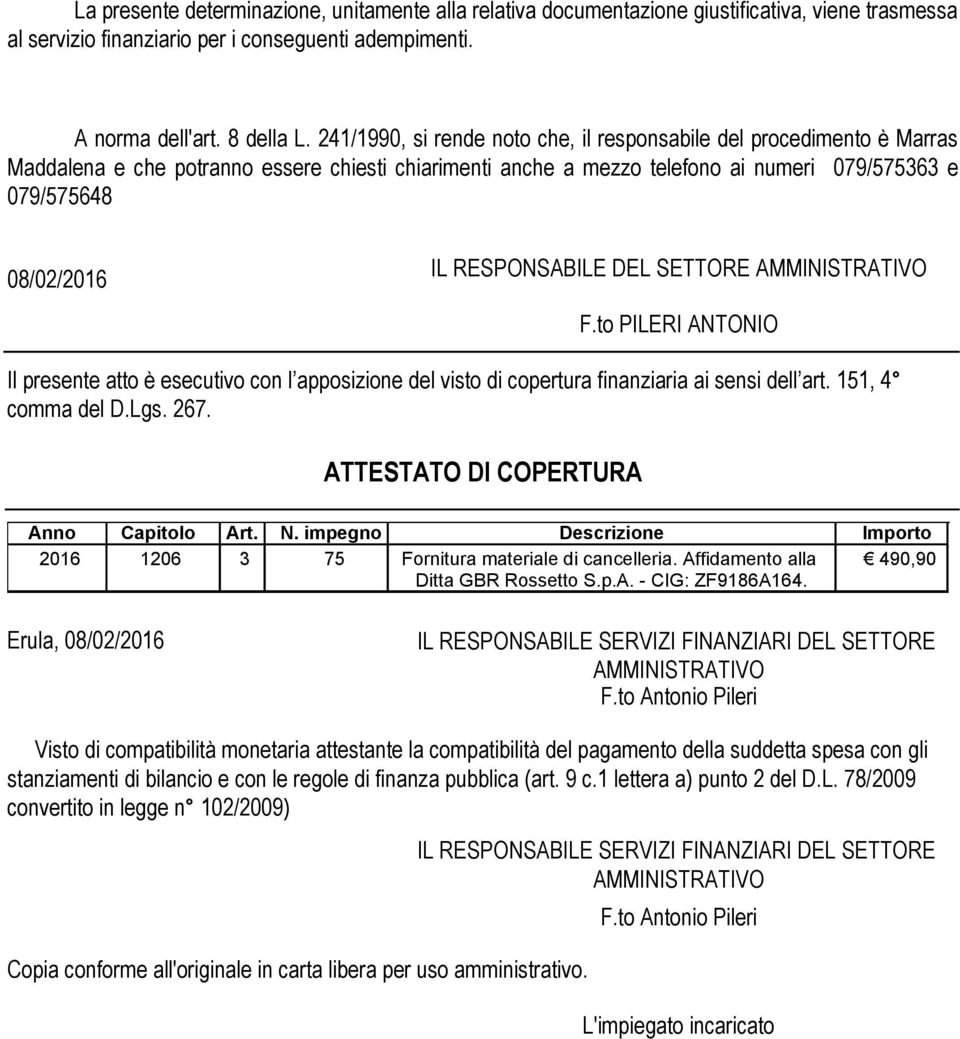 RESPONSABILE DEL SETTORE AMMINISTRATIVO F.to PILERI ANTONIO Il presente atto è esecutivo con l apposizione del visto di copertura finanziaria ai sensi dell art. 151, 4 comma del D.Lgs. 267.