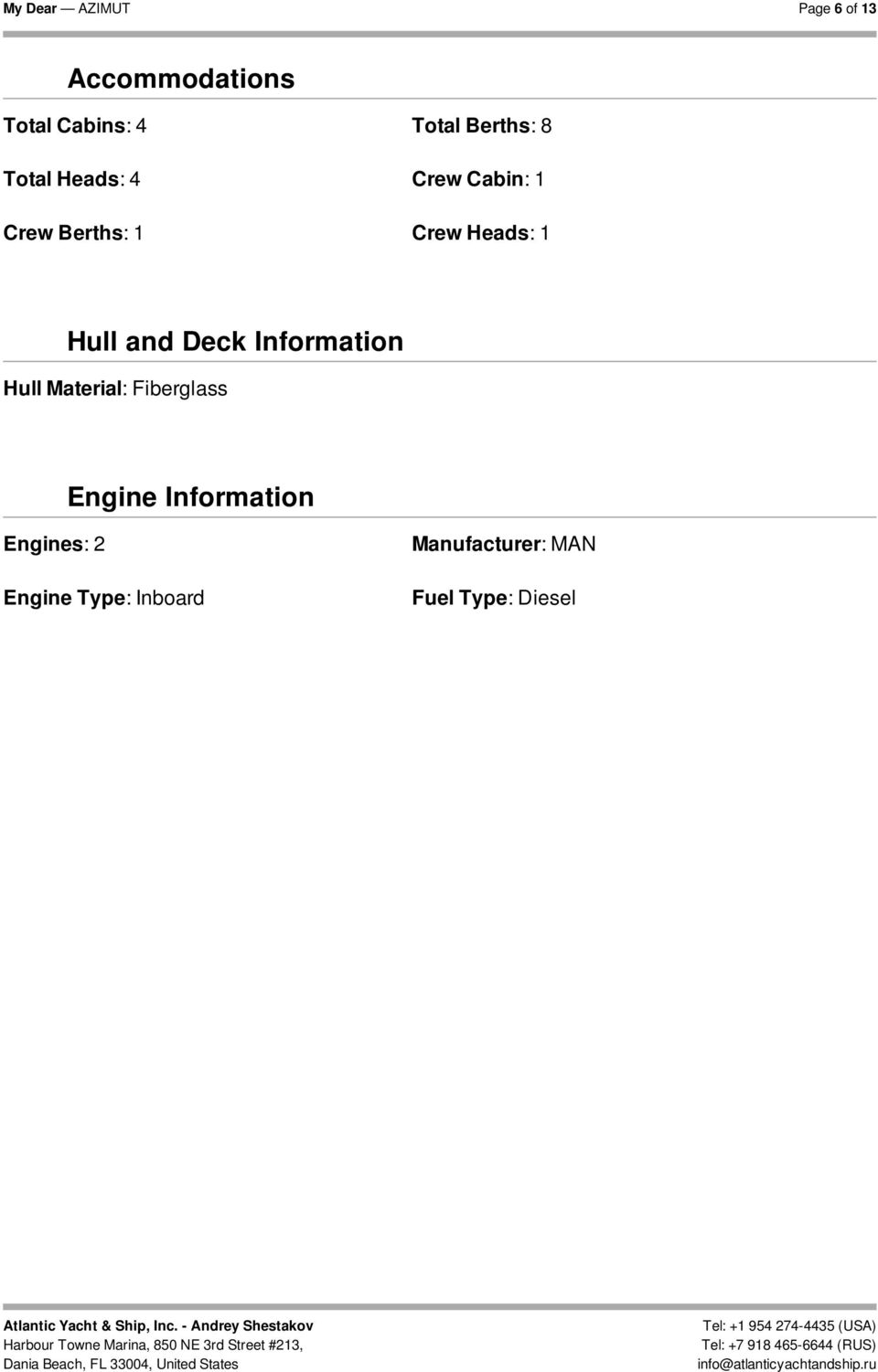 Hull and Deck Information Hull Material: Fiberglass Engine