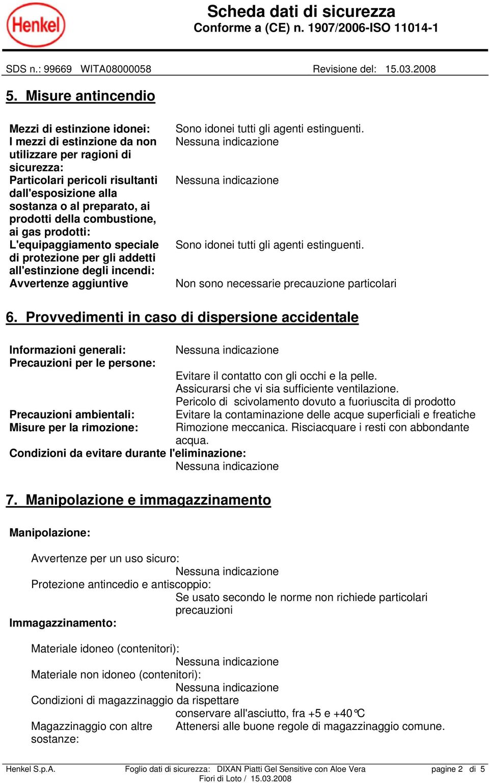 Sono idonei tutti gli agenti estinguenti. Non sono necessarie precauzione particolari 6.