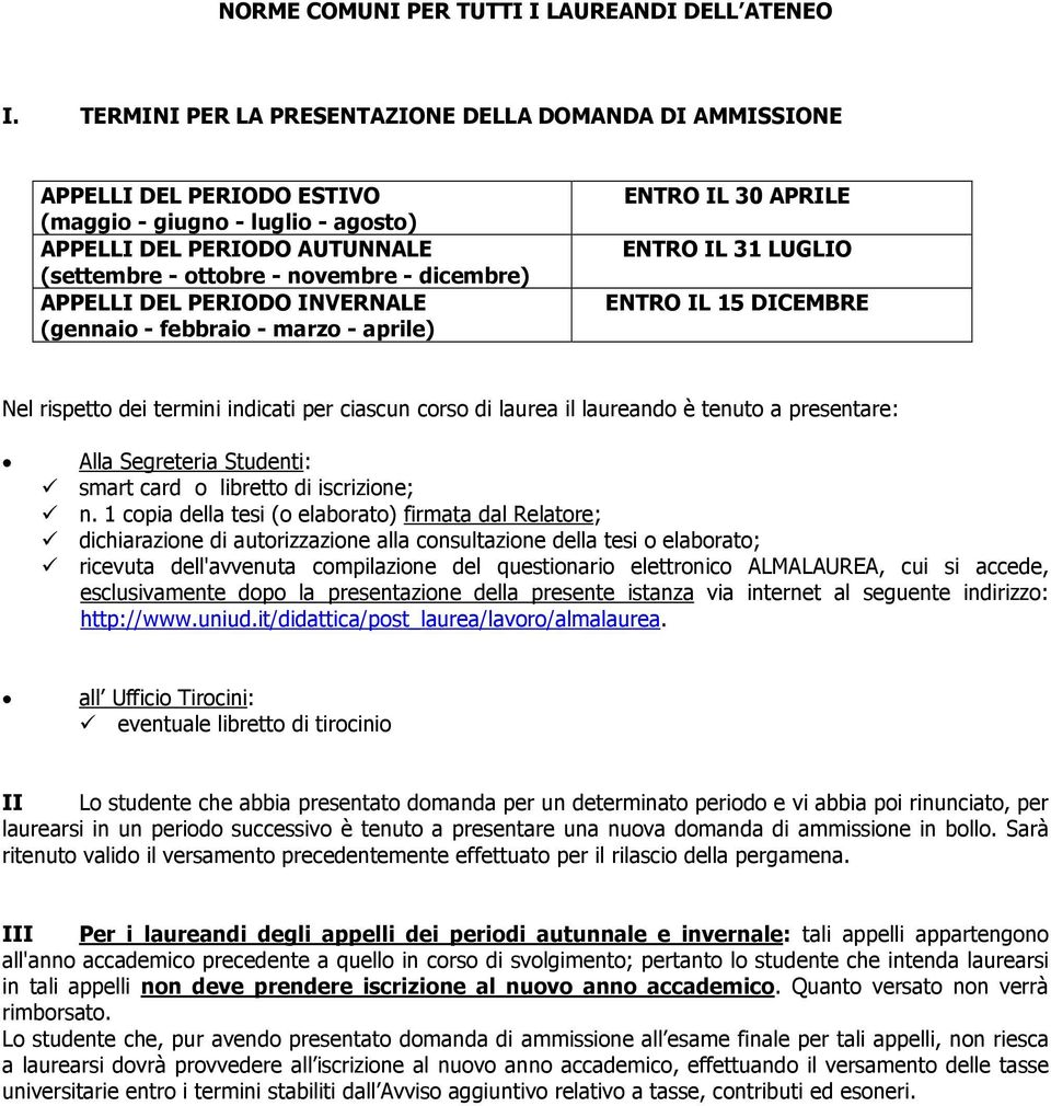 APPELLI DEL PERIODO INVERNALE (gennaio - febbraio - marzo - aprile) ENTRO IL 30 APRILE ENTRO IL 31 LUGLIO ENTRO IL 15 DICEMBRE Nel rispetto dei termini indicati per ciascun corso di laurea il