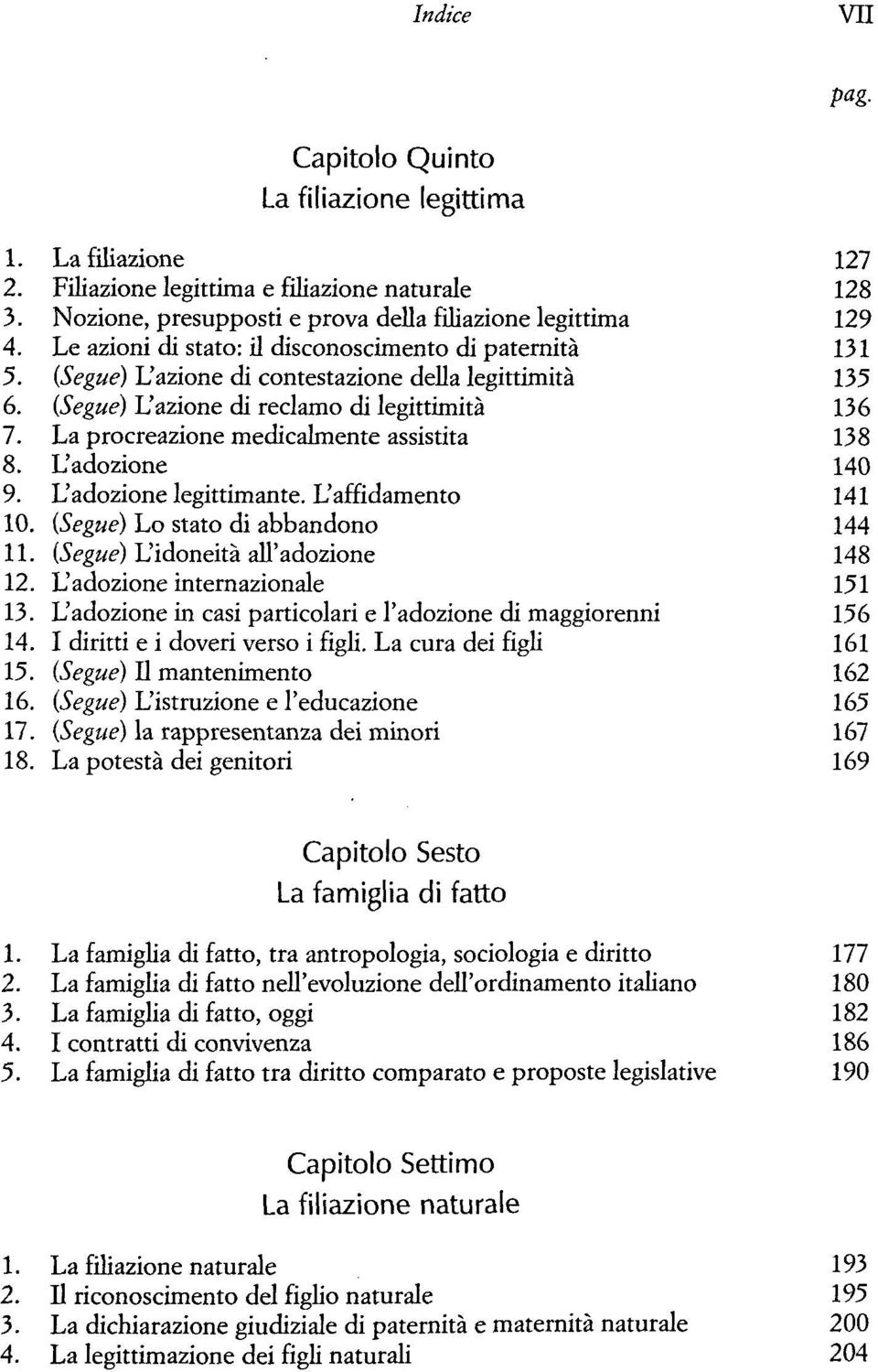 La procreazione medicalmente assistita 138 8. L'adozione 140 9. L'adozione legittimante. L'affidamento 141 10. (Segue) Lo stato di abbandono 144 11. (Segue) L'idoneità all'adozione 148 12.