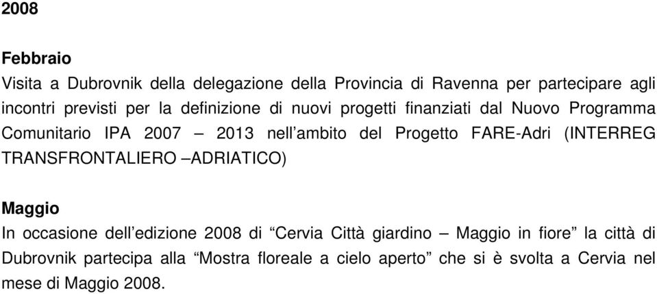 FARE-Adri (INTERREG TRANSFRONTALIERO ADRIATICO) Maggio In occasione dell edizione 2008 di Cervia Città giardino Maggio