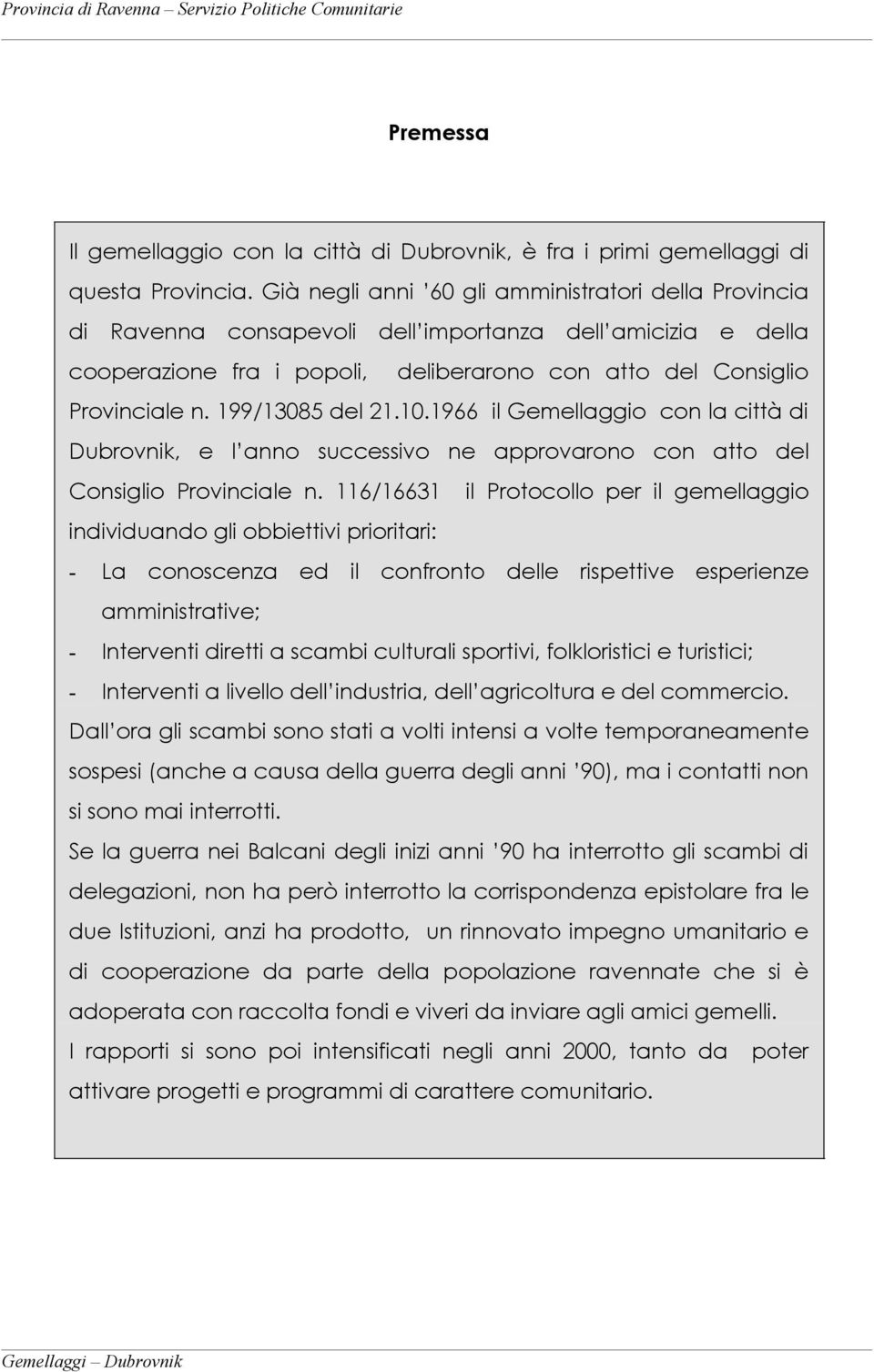 199/13085 del 21.10.1966 il Gemellaggio con la città di Dubrovnik, e l anno successivo ne approvarono con atto del Consiglio Provinciale n.