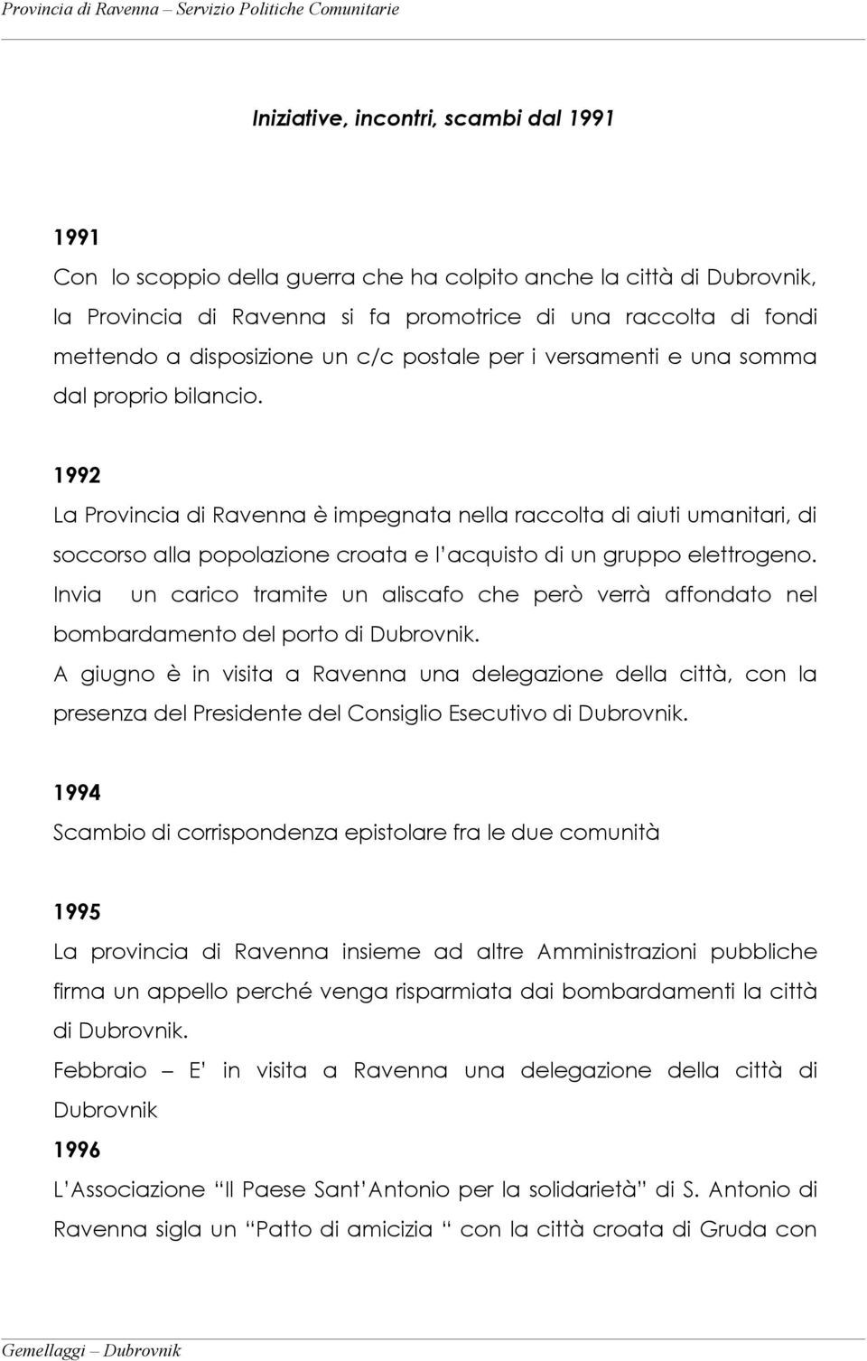 1992 La Provincia di Ravenna è impegnata nella raccolta di aiuti umanitari, di soccorso alla popolazione croata e l acquisto di un gruppo elettrogeno.