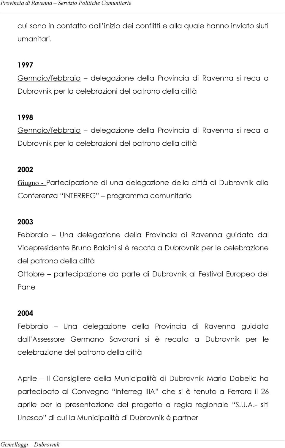 Dubrovnik per la celebrazioni del patrono della città 2002 Giugno - Partecipazione di una delegazione della città di Dubrovnik alla Conferenza INTERREG programma comunitario 2003 Febbraio Una