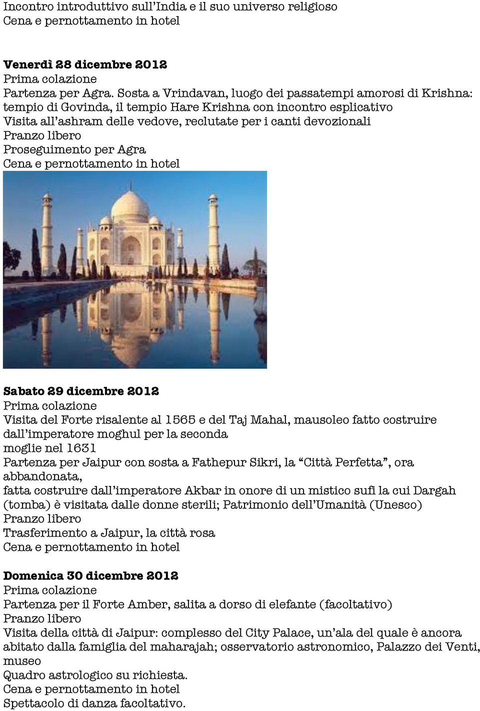 Proseguimento per Agra Sabato 29 dicembre 2012 Visita del Forte risalente al 1565 e del Taj Mahal, mausoleo fatto costruire dall imperatore moghul per la seconda moglie nel 1631 Partenza per Jaipur